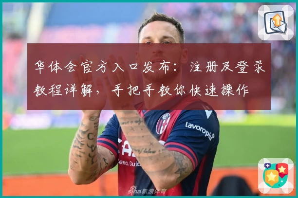 华体会官方入口发布：注册及登录教程详解，手把手教你快速操作