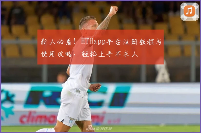 新人必看！HTHapp平台注册教程与使用攻略，轻松上手不求人