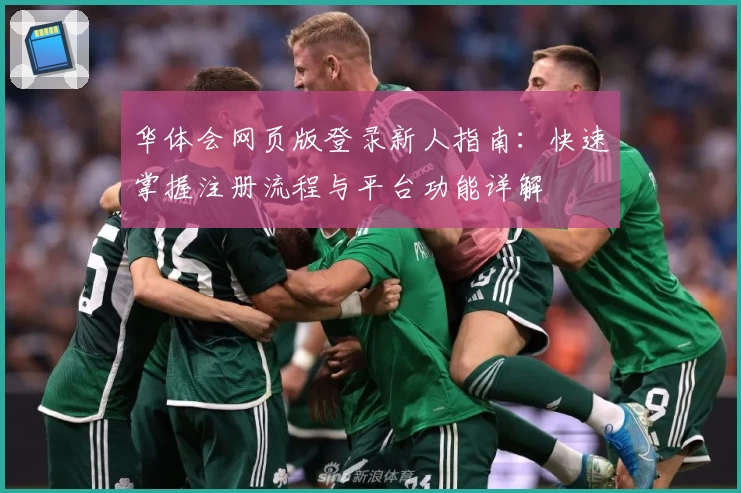 华体会网页版登录新人指南：快速掌握注册流程与平台功能详解