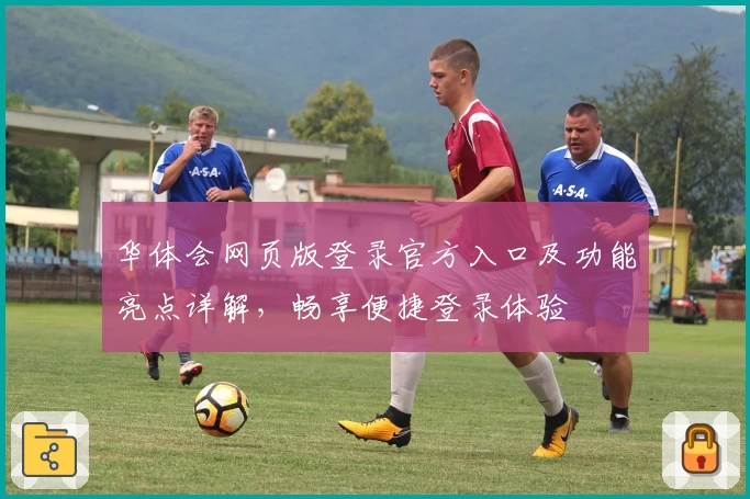 华体会网页版登录官方入口及功能亮点详解,畅享便捷登录体验