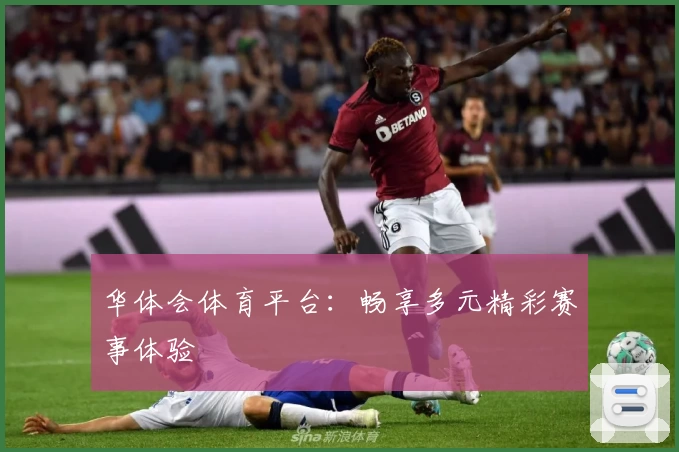 华体会体育平台：畅享多元精彩赛事体验